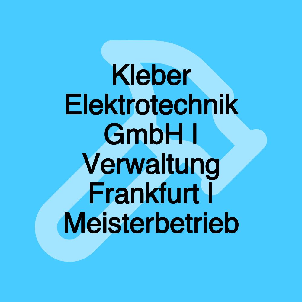 Kleber Elektrotechnik GmbH | Verwaltung Frankfurt | Meisterbetrieb