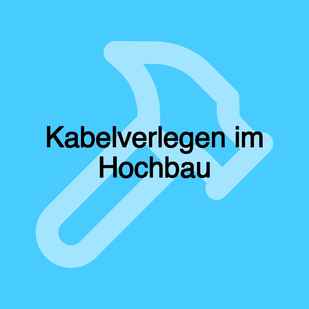 Kabelverlegen im Hochbau