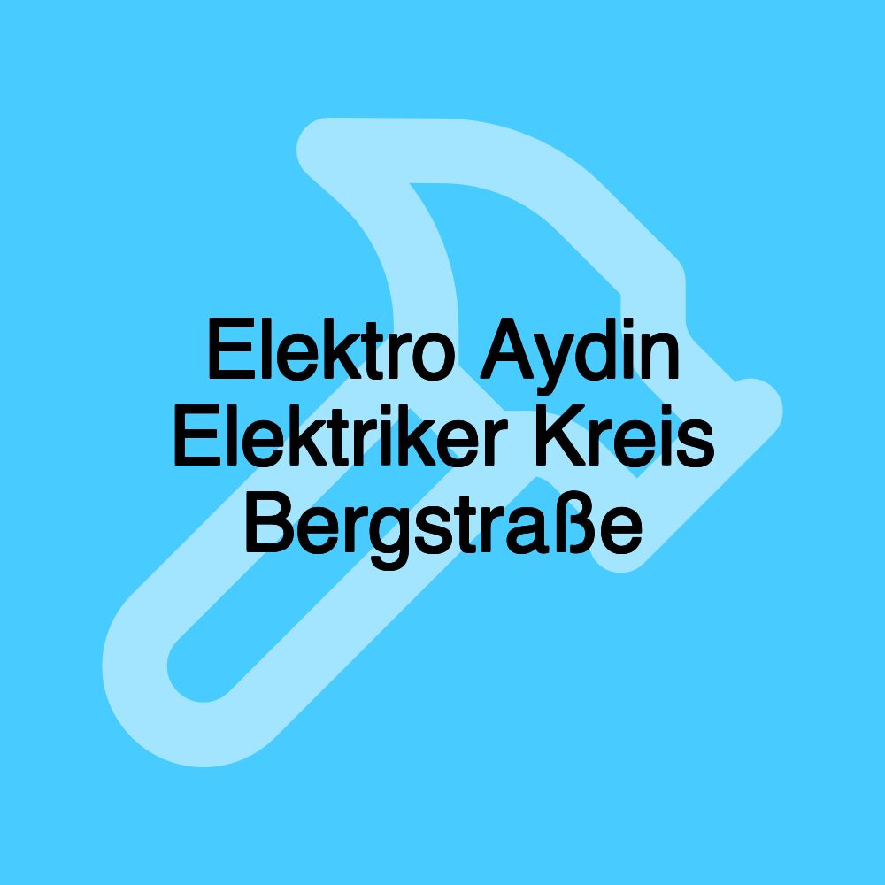 Elektro Aydin Elektriker Kreis Bergstraße