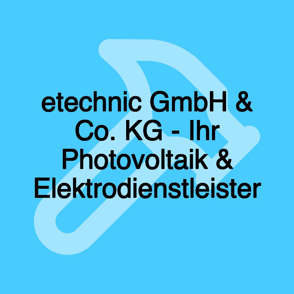 etechnic GmbH & Co. KG - Ihr Photovoltaik & Elektrodienstleister