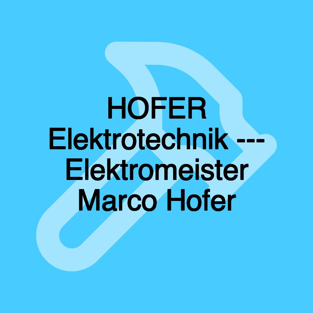 HOFER Elektrotechnik --- Elektromeister Marco Hofer