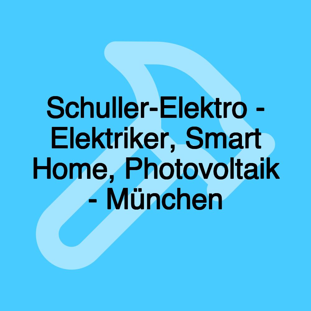 Schuller-Elektro - Elektriker, Smart Home, Photovoltaik - München