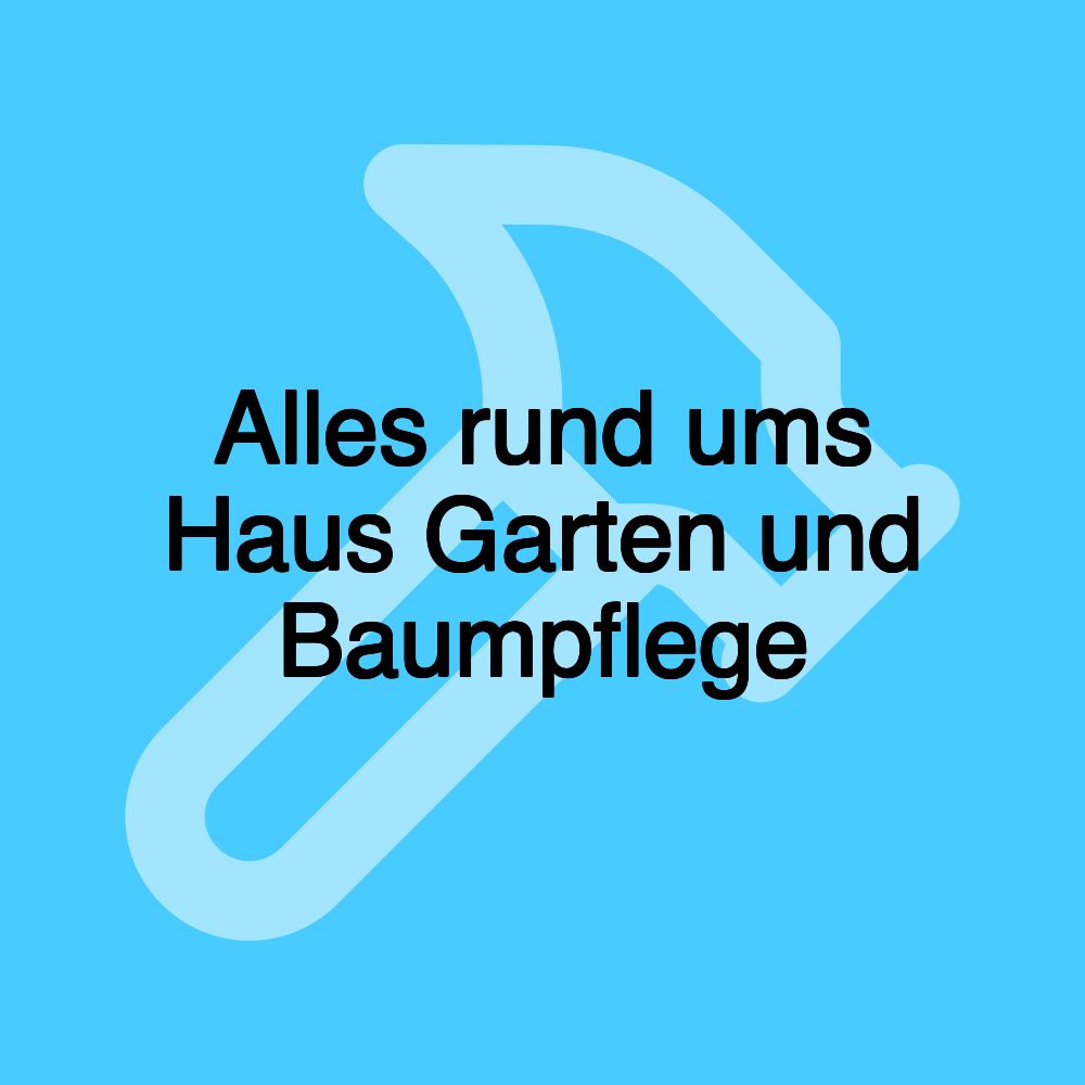 Alles rund ums Haus Garten und Baumpflege