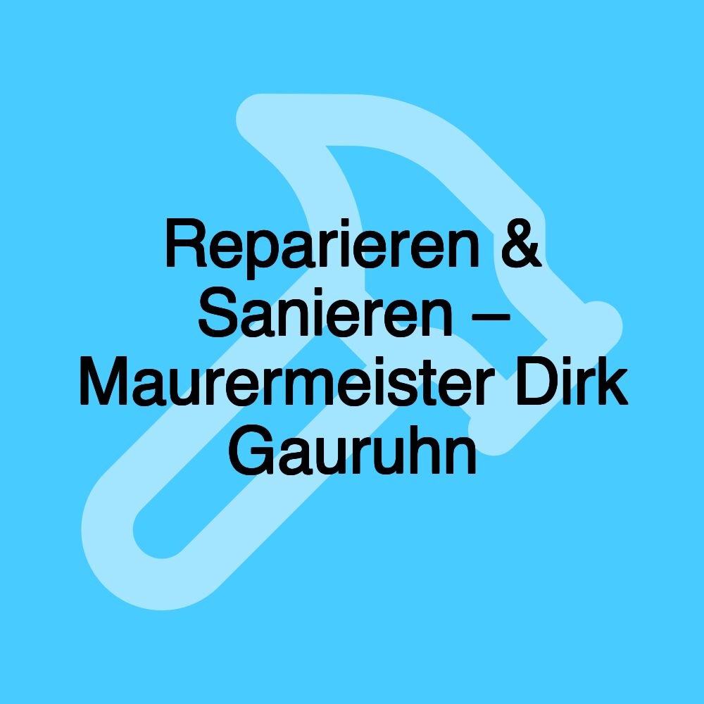 Reparieren & Sanieren – Maurermeister Dirk Gauruhn