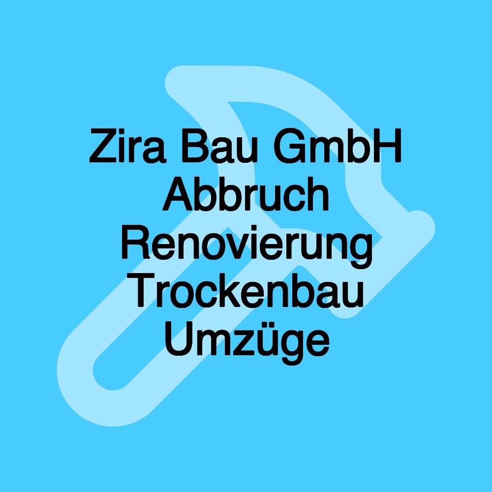 Zira Bau GmbH Abbruch Renovierung Trockenbau Umzüge