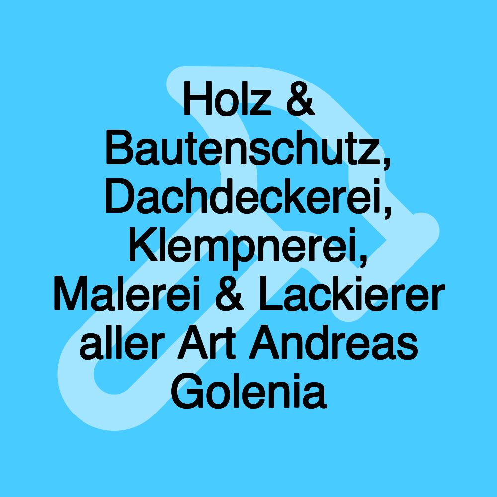 Holz & Bautenschutz, Dachdeckerei, Klempnerei, Malerei & Lackierer aller Art Andreas Golenia