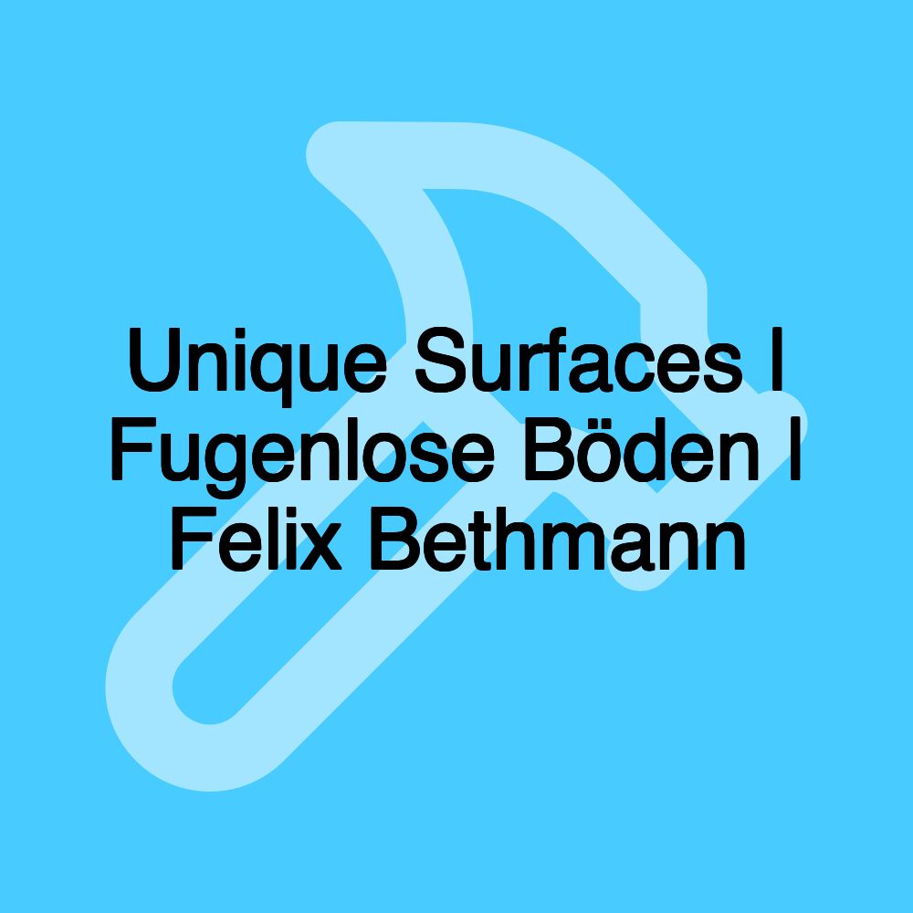 Unique Surfaces | Fugenlose Böden | Felix Bethmann