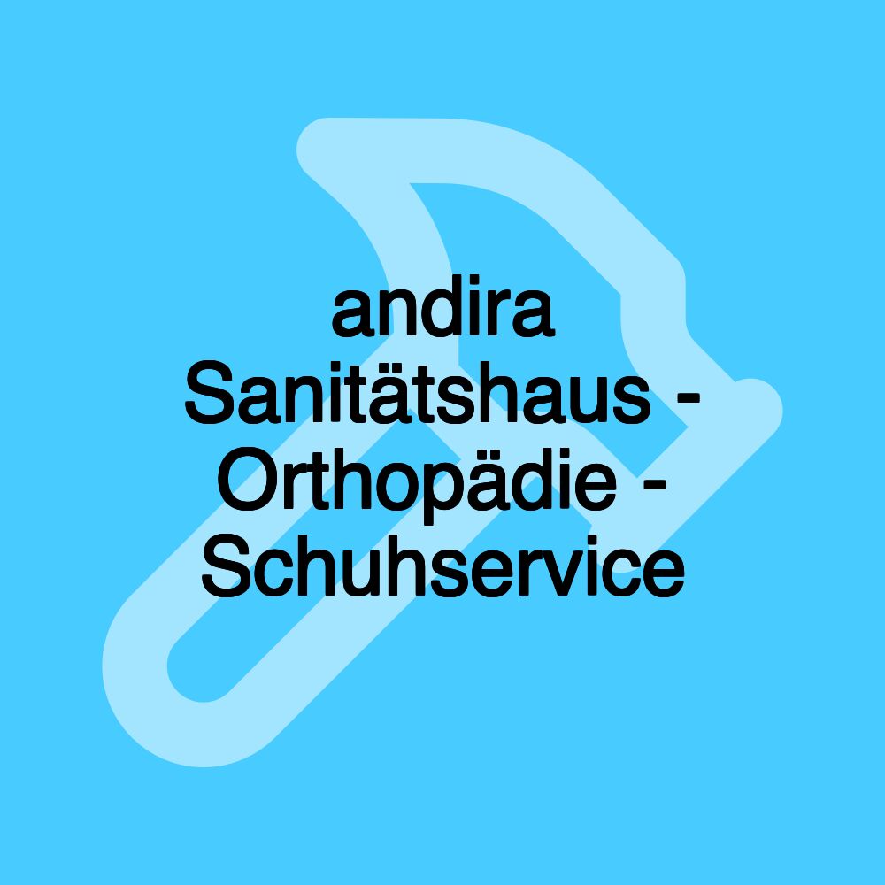 andira Sanitätshaus - Orthopädie - Schuhservice