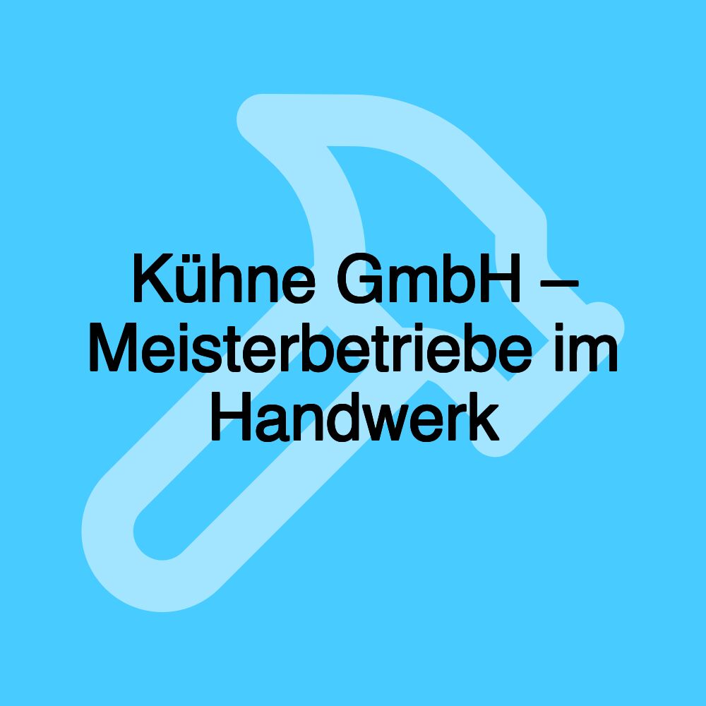 Kühne GmbH – Meisterbetriebe im Handwerk