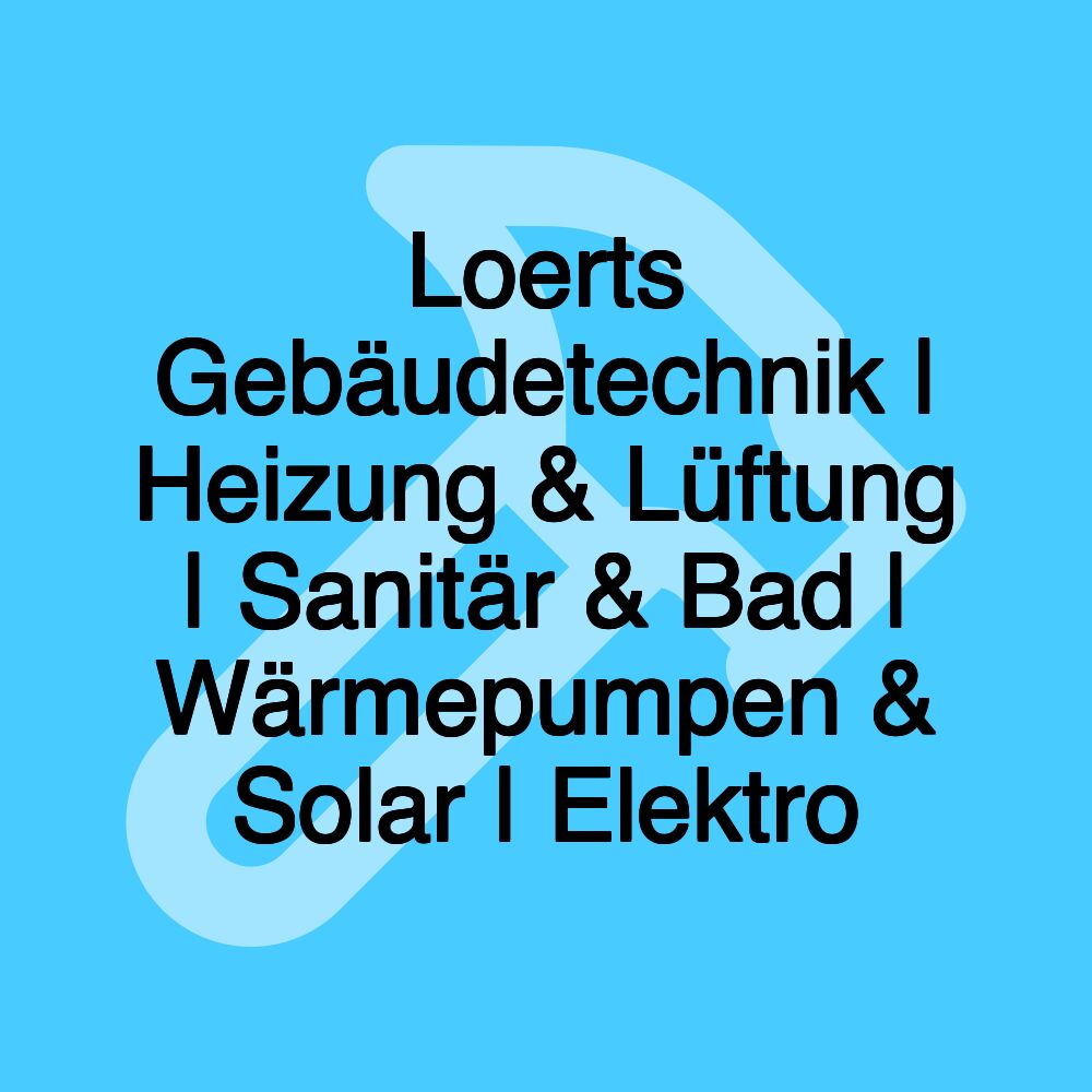 Loerts Gebäudetechnik | Heizung & Lüftung | Sanitär & Bad | Wärmepumpen & Solar | Elektro