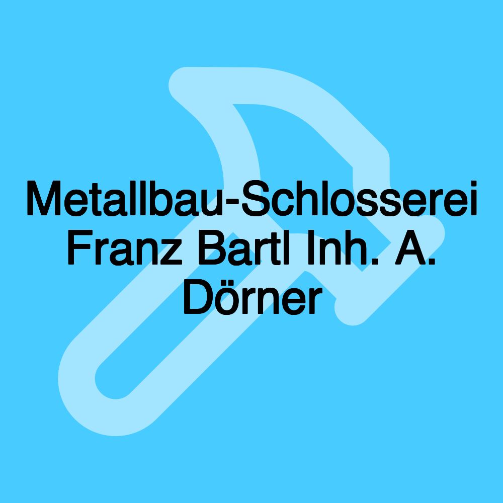 Metallbau-Schlosserei Franz Bartl Inh. A. Dörner