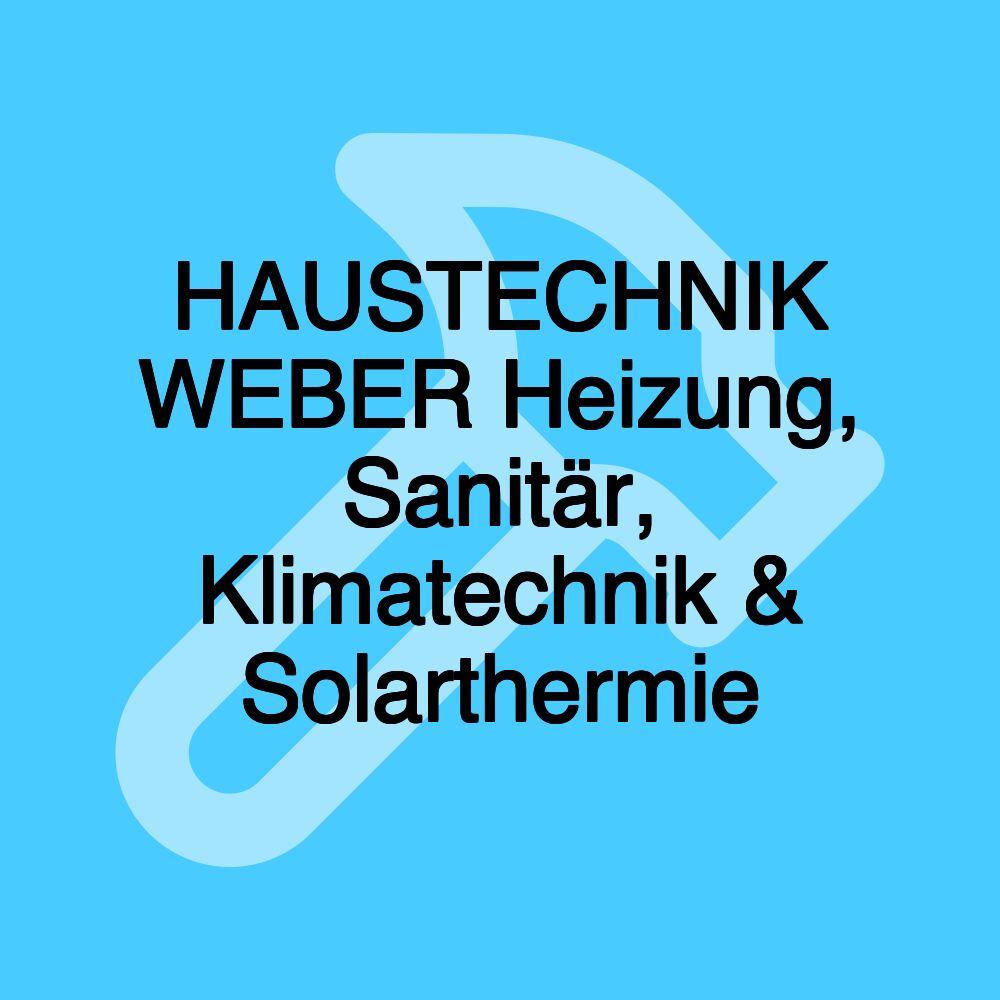 HAUSTECHNIK WEBER Heizung, Sanitär, Klimatechnik & Solarthermie