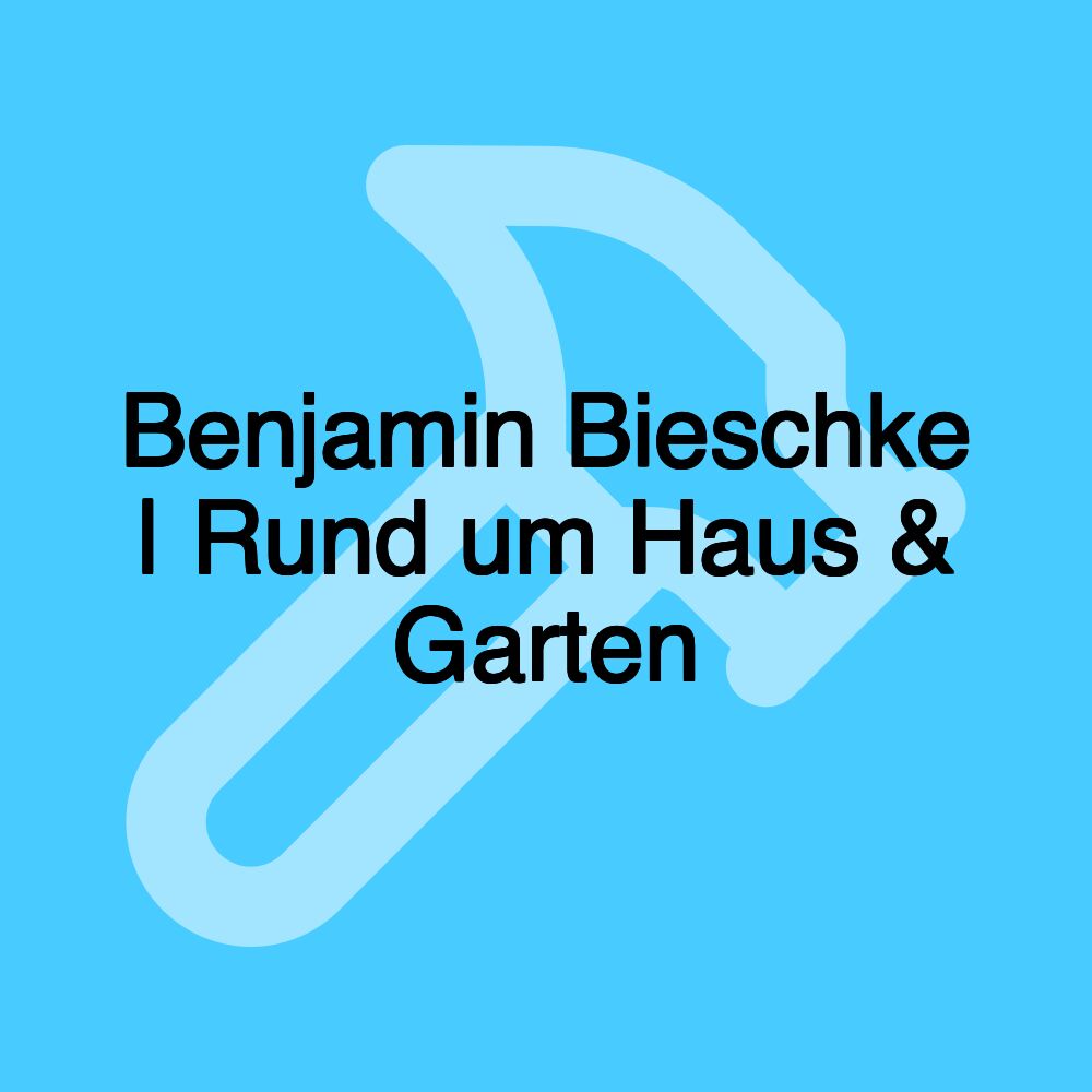 Benjamin Bieschke | Rund um Haus & Garten