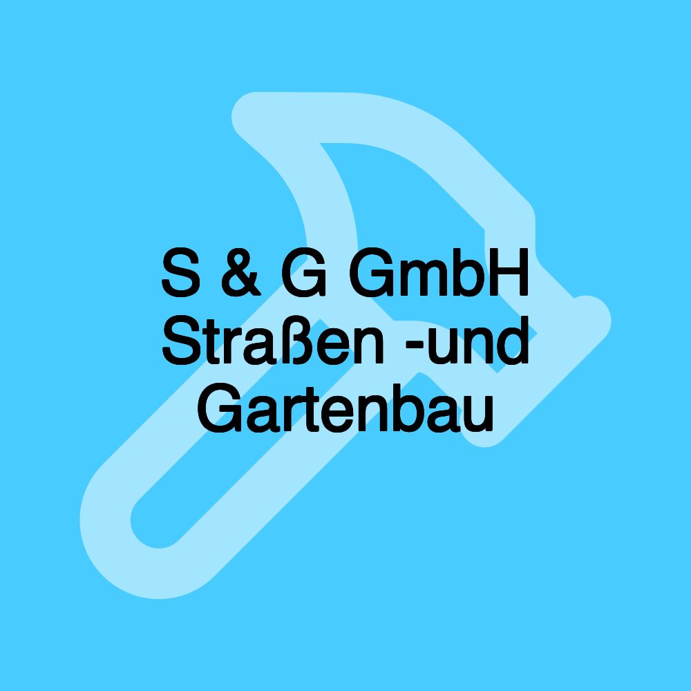 S & G GmbH Straßen -und Gartenbau