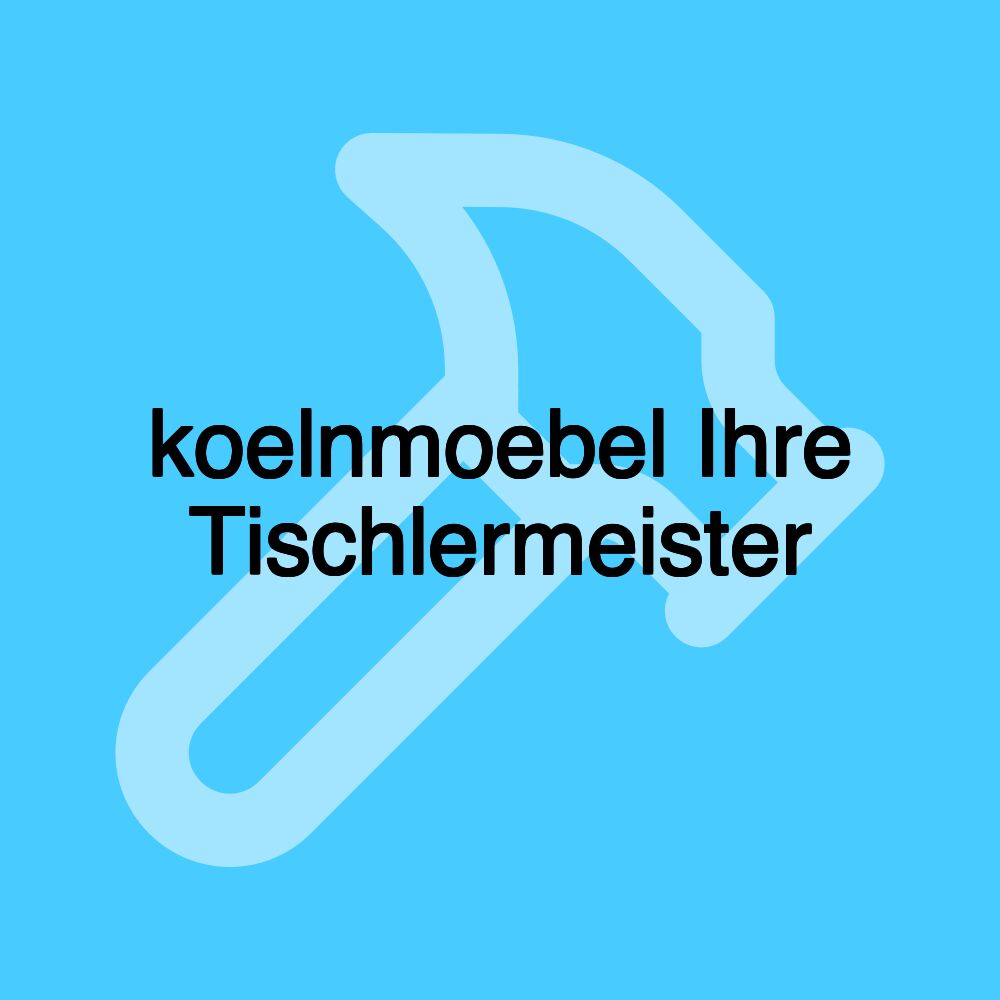 koelnmoebel Ihre Tischlermeister
