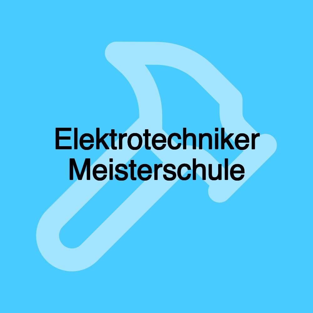 Elektrotechniker Meisterschule