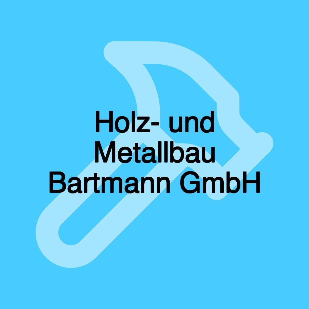 Holz- und Metallbau Bartmann GmbH