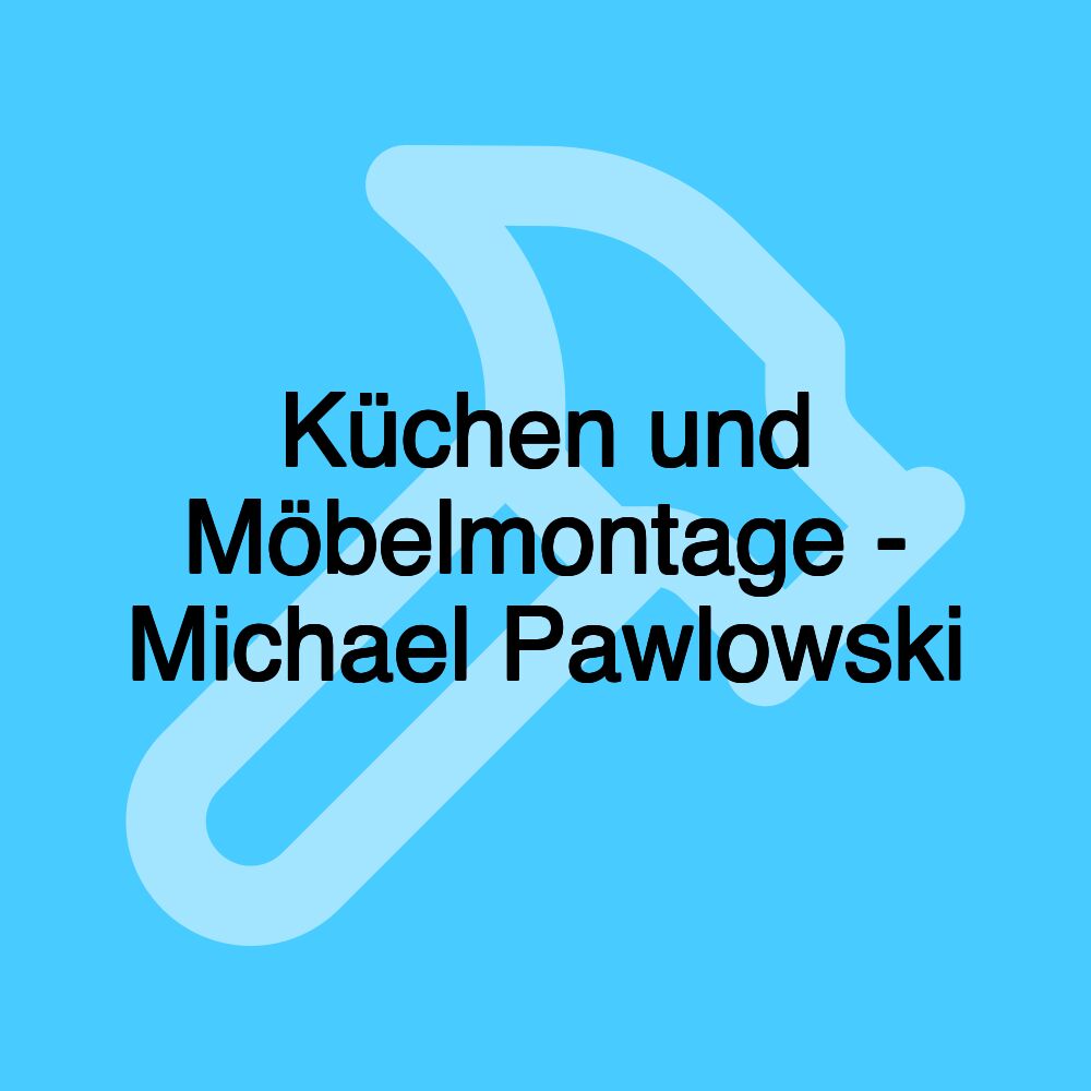 Küchen und Möbelmontage - Michael Pawlowski